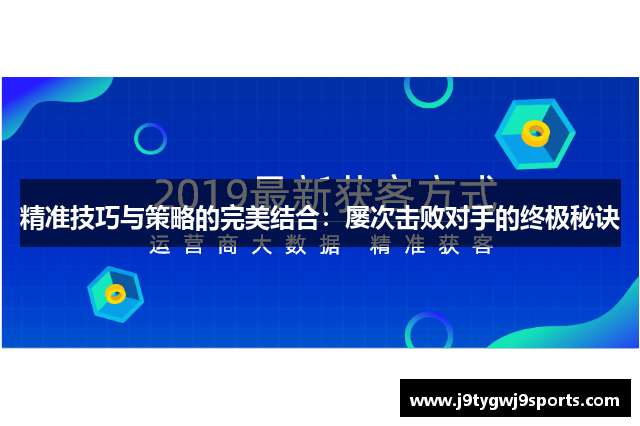 精准技巧与策略的完美结合：屡次击败对手的终极秘诀