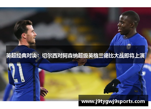 英超经典对决：切尔西对阿森纳超级英格兰德比大战即将上演