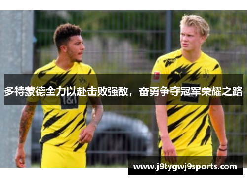 多特蒙德全力以赴击败强敌，奋勇争夺冠军荣耀之路