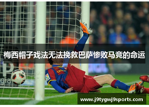 梅西帽子戏法无法挽救巴萨惨败马竞的命运