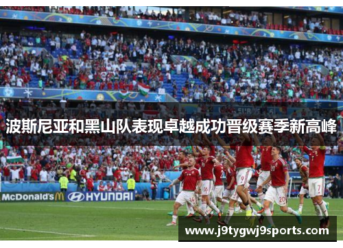 波斯尼亚和黑山队表现卓越成功晋级赛季新高峰