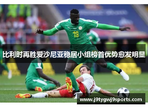 比利时再胜爱沙尼亚稳居小组榜首优势愈发明显