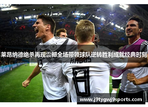 莱昂纳德绝杀再现震撼全场带领球队逆转胜利成就经典时刻