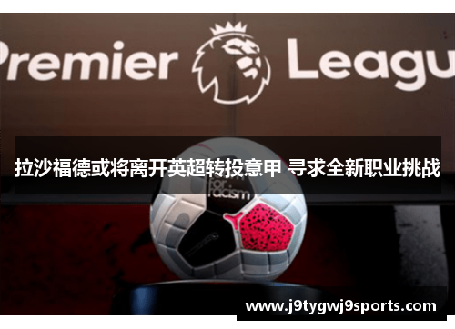 拉沙福德或将离开英超转投意甲 寻求全新职业挑战