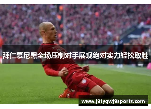 拜仁慕尼黑全场压制对手展现绝对实力轻松取胜